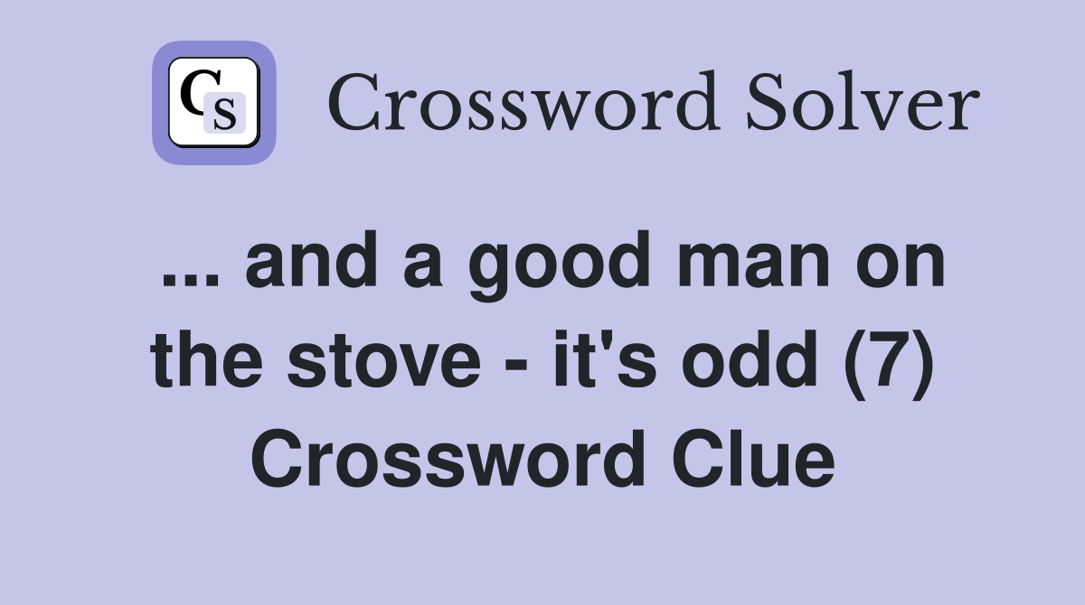 and a good man on the stove it's odd (7) Crossword Clue Answers